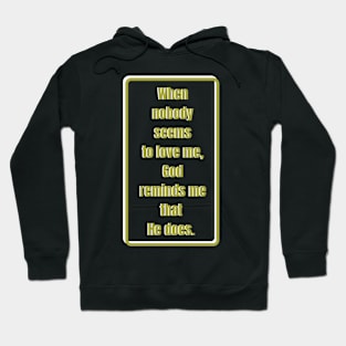 When nobody seems to love me, God reminds me He does. Gold & white Hoodie